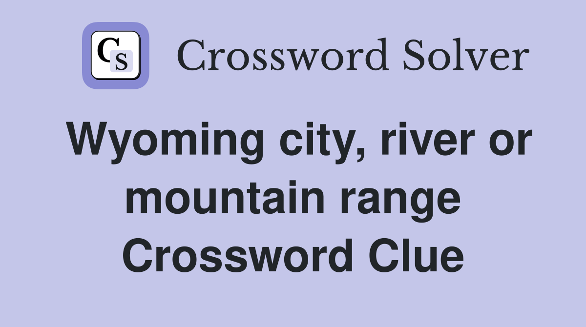 Wyoming city, river or mountain range Crossword Clue Answers